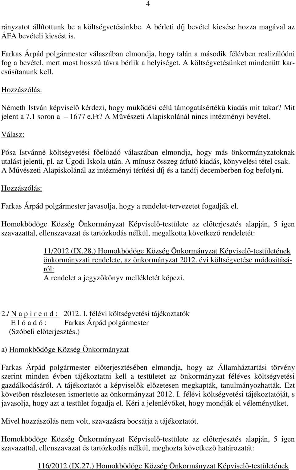 Németh István képviselő kérdezi, hogy működési célú támogatásértékű kiadás mit takar? Mit jelent a 7.1 soron a 1677 e.ft? A Művészeti Alapiskolánál nincs intézményi bevétel.
