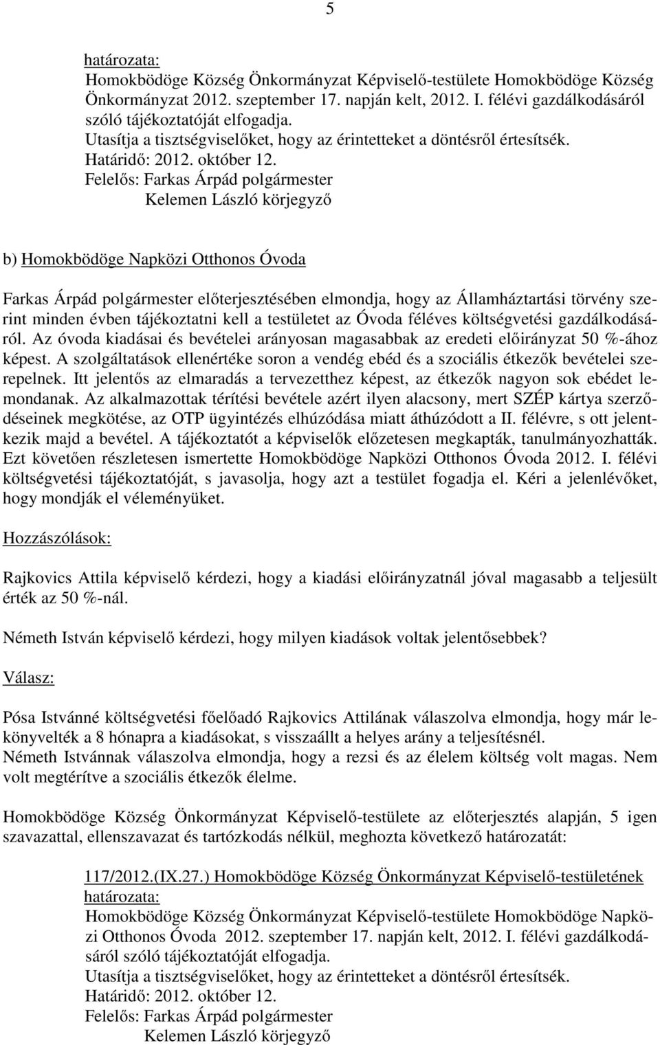 gazdálkodásáról. Az óvoda kiadásai és bevételei arányosan magasabbak az eredeti előirányzat 50 %-ához képest.
