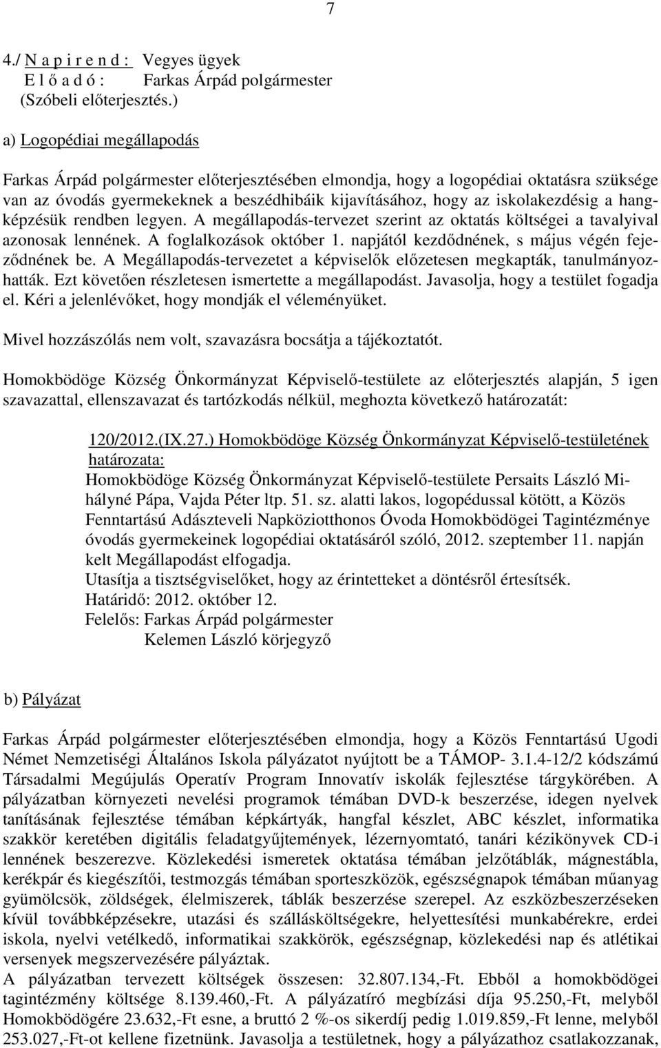 hangképzésük rendben legyen. A megállapodás-tervezet szerint az oktatás költségei a tavalyival azonosak lennének. A foglalkozások október 1. napjától kezdődnének, s május végén fejeződnének be.
