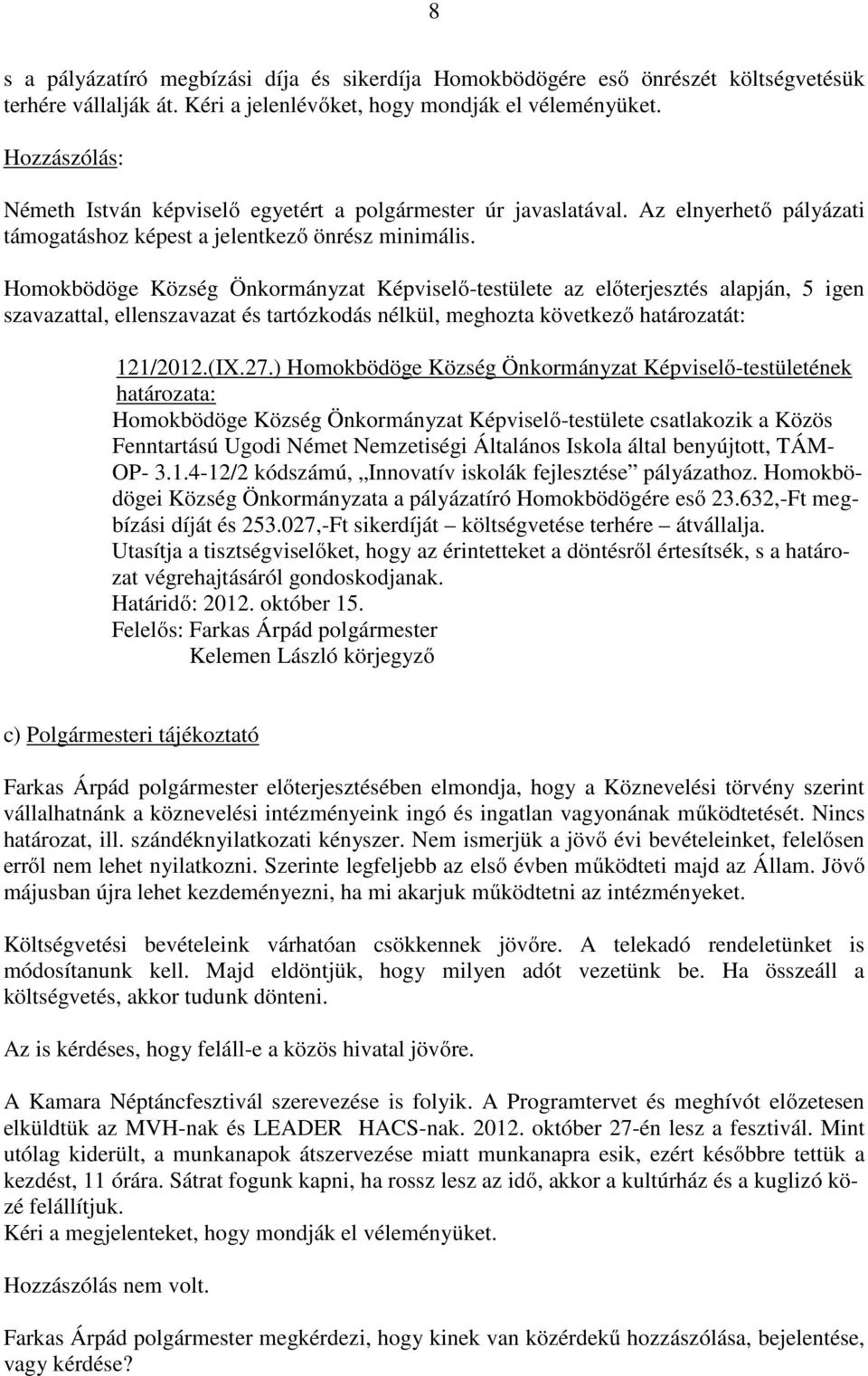 ) Homokbödöge Község Önkormányzat Képviselő-testületének Homokbödöge Község Önkormányzat Képviselő-testülete csatlakozik a Közös Fenntartású Ugodi Német Nemzetiségi Általános Iskola által benyújtott,