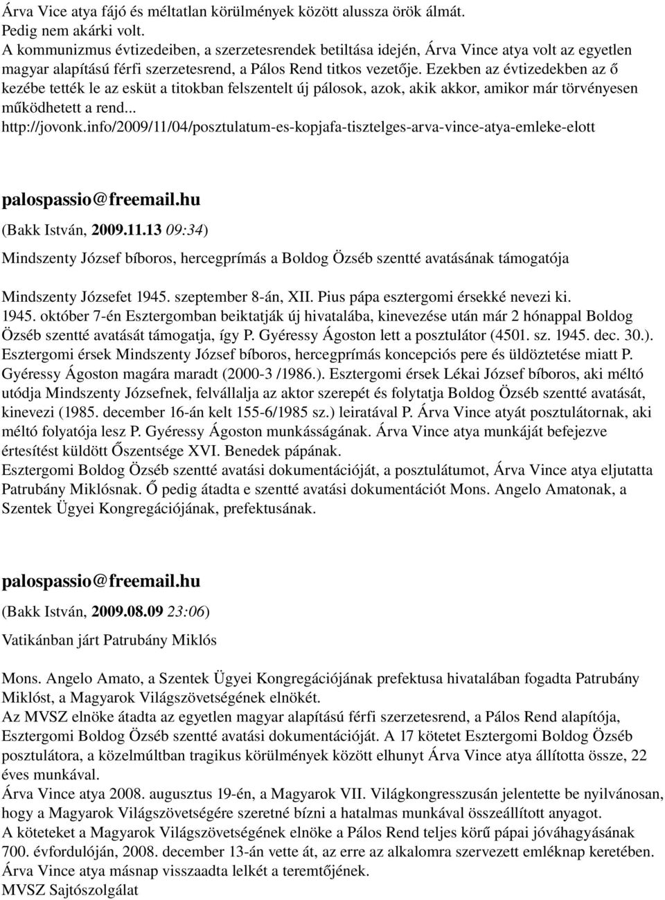 Ezekben az évtizedekben az ő kezébe tették le az esküt a titokban felszentelt új pálosok, azok, akik akkor, amikor már törvényesen működhetett a rend... http://jovonk.