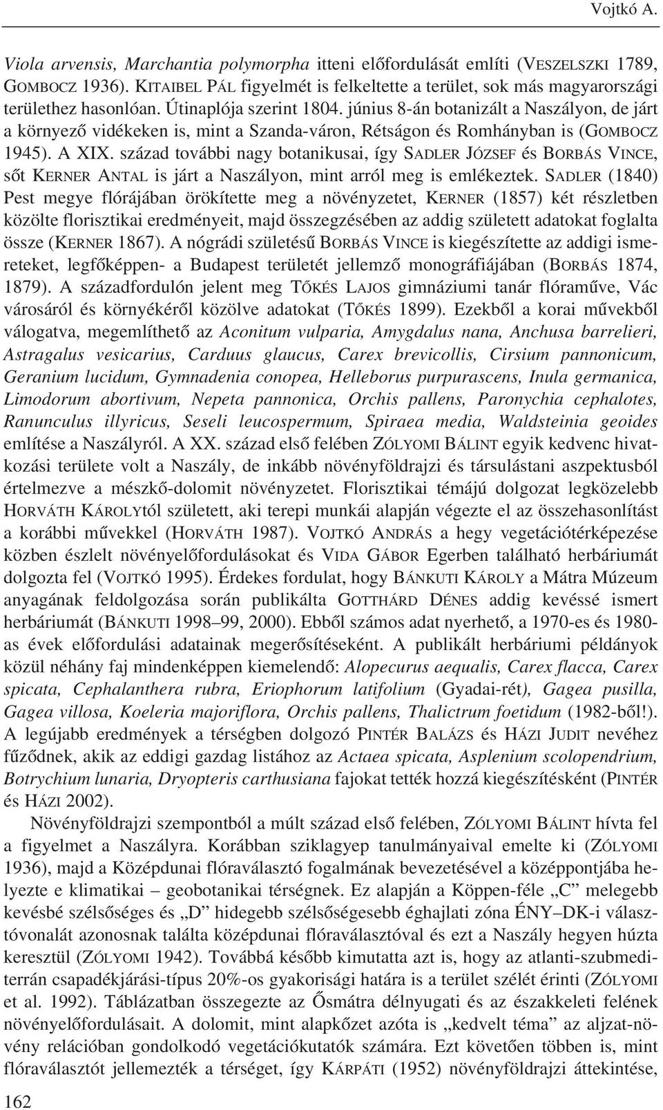 június 8-án botanizált a Naszályon, de járt a környezõ vidékeken is, mint a Szanda-váron, Rétságon és Romhányban is (GOMBOCZ 1945). A XIX.