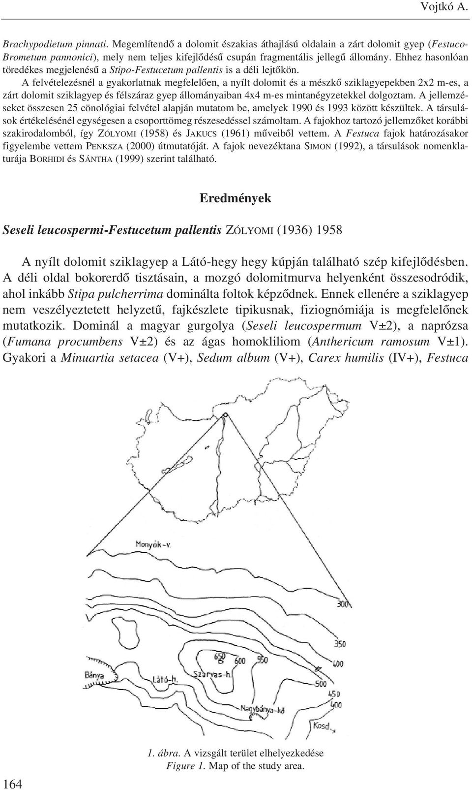 Ehhez hasonlóan töredékes megjelenésû a Stipo-Festucetum pallentis is a déli lejtõkön.