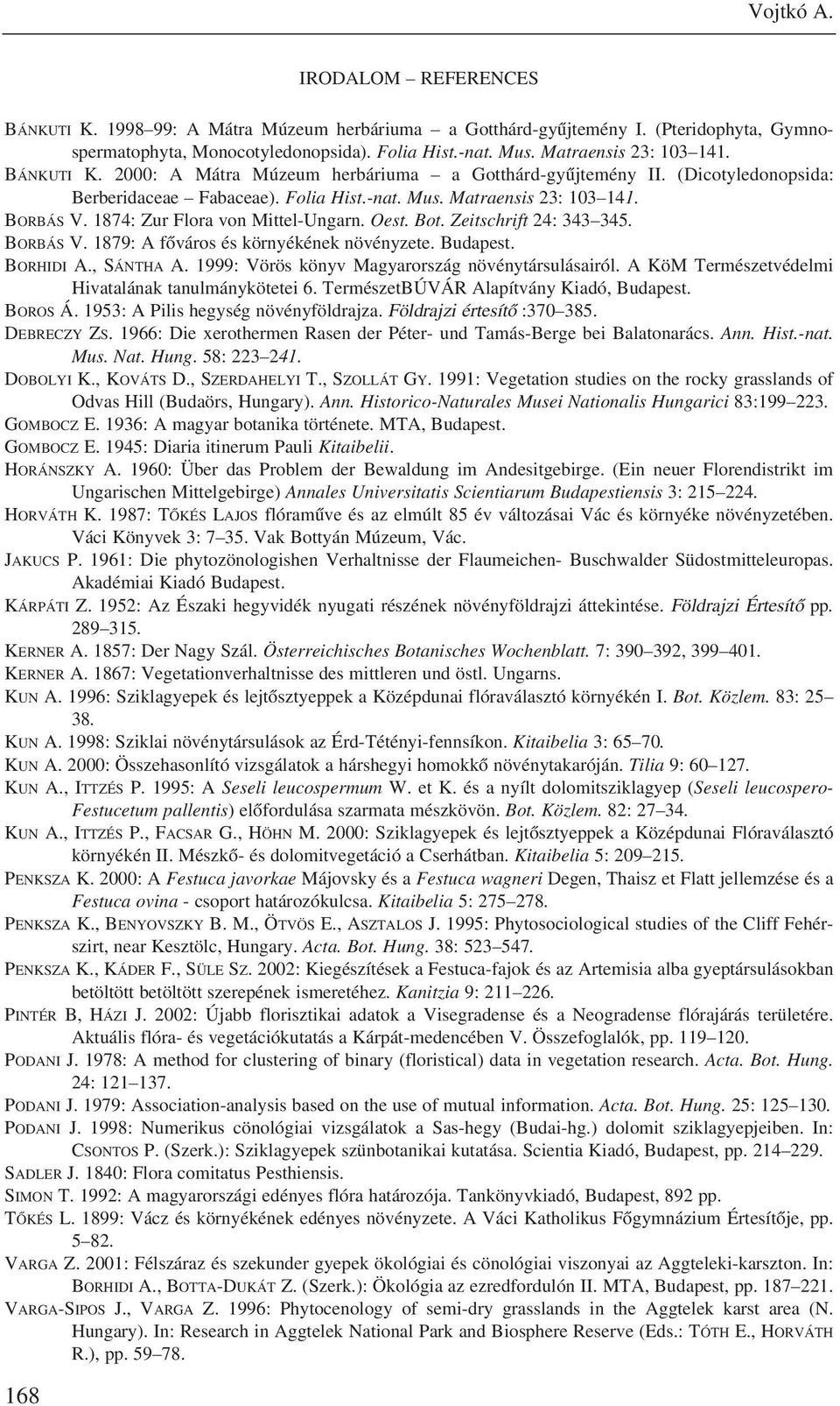 1874: Zur Flora von Mittel-Ungarn. Oest. Bot. Zeitschrift 24: 343 345. BORBÁS V. 1879: A fõváros és környékének növényzete. Budapest. BORHIDI A., SÁNTHA A.