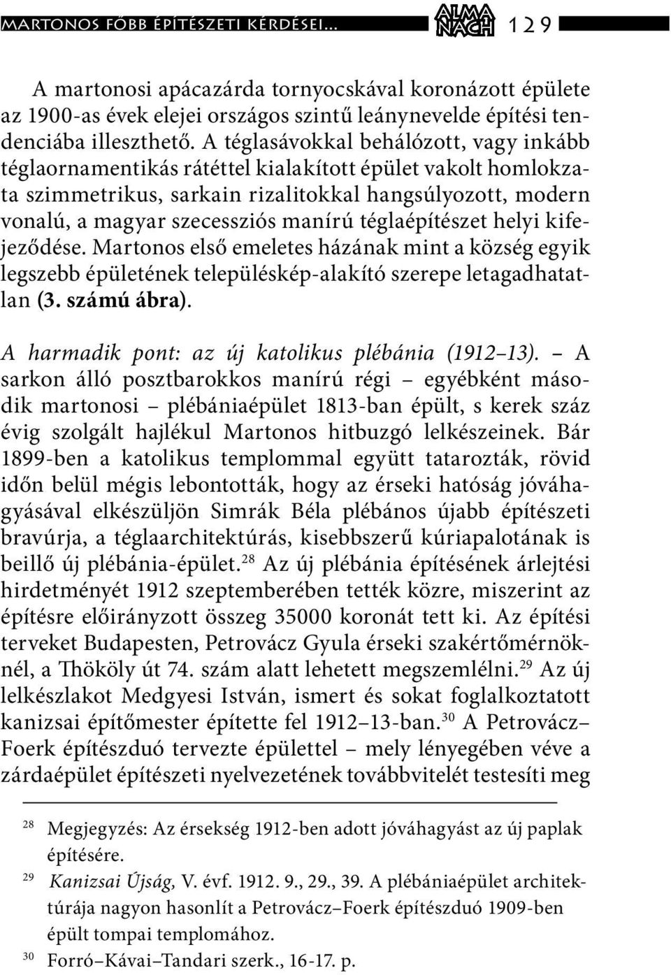 téglaépítészet helyi kifejeződése. Martonos első emeletes házának mint a község egyik legszebb épületének településkép-alakító szerepe letagadhatatlan (3. számú ábra).