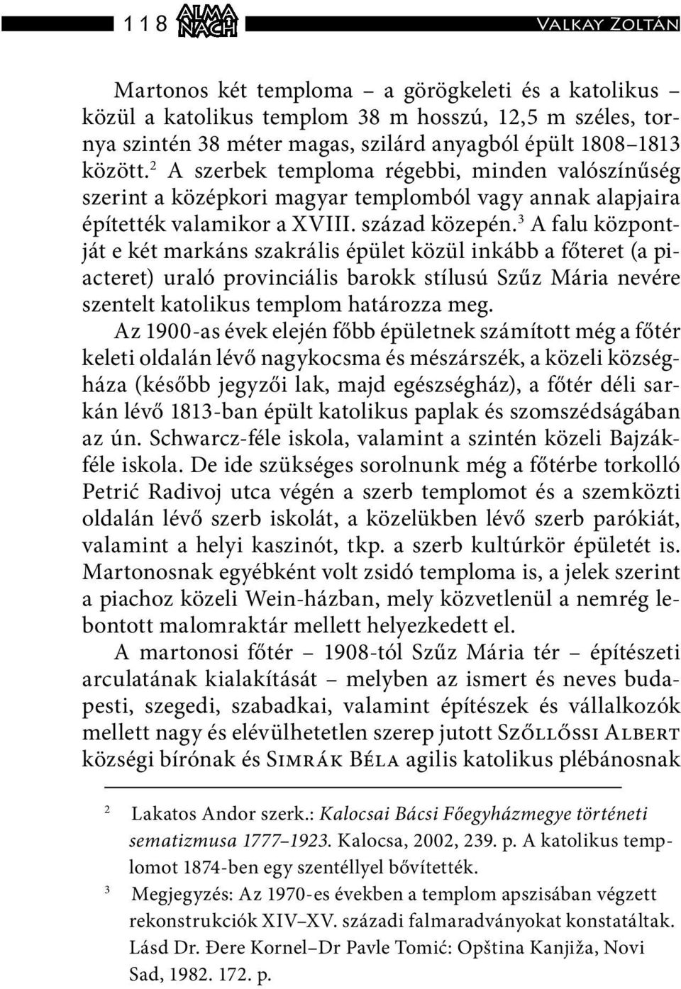 3 A falu központját e két markáns szakrális épület közül inkább a főteret (a piacteret) uraló provinciális barokk stílusú Szűz Mária nevére szentelt katolikus templom határozza meg.