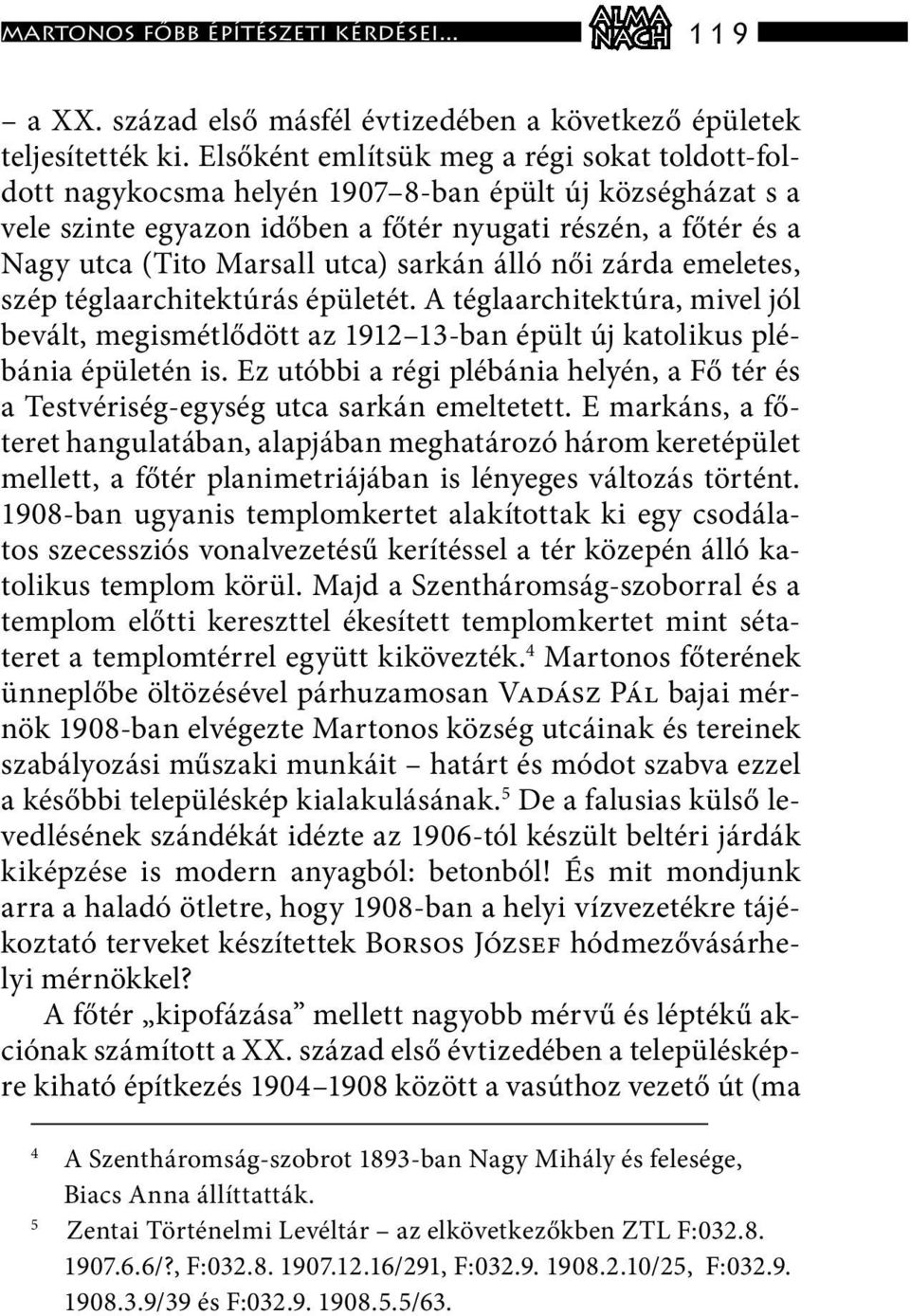 sarkán álló női zárda emeletes, szép téglaarchitektúrás épületét. A téglaarchitektúra, mivel jól bevált, megismétlődött az 1912 13-ban épült új katolikus plébánia épületén is.