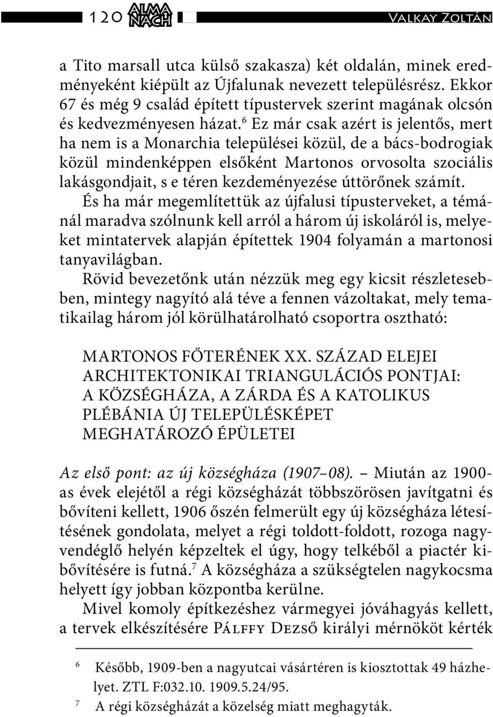 6 Ez már csak azért is jelentős, mert ha nem is a Monarchia települései közül, de a bács-bodrogiak közül mindenképpen elsőként Martonos orvosolta szociális lakásgondjait, s e téren kezdeményezése