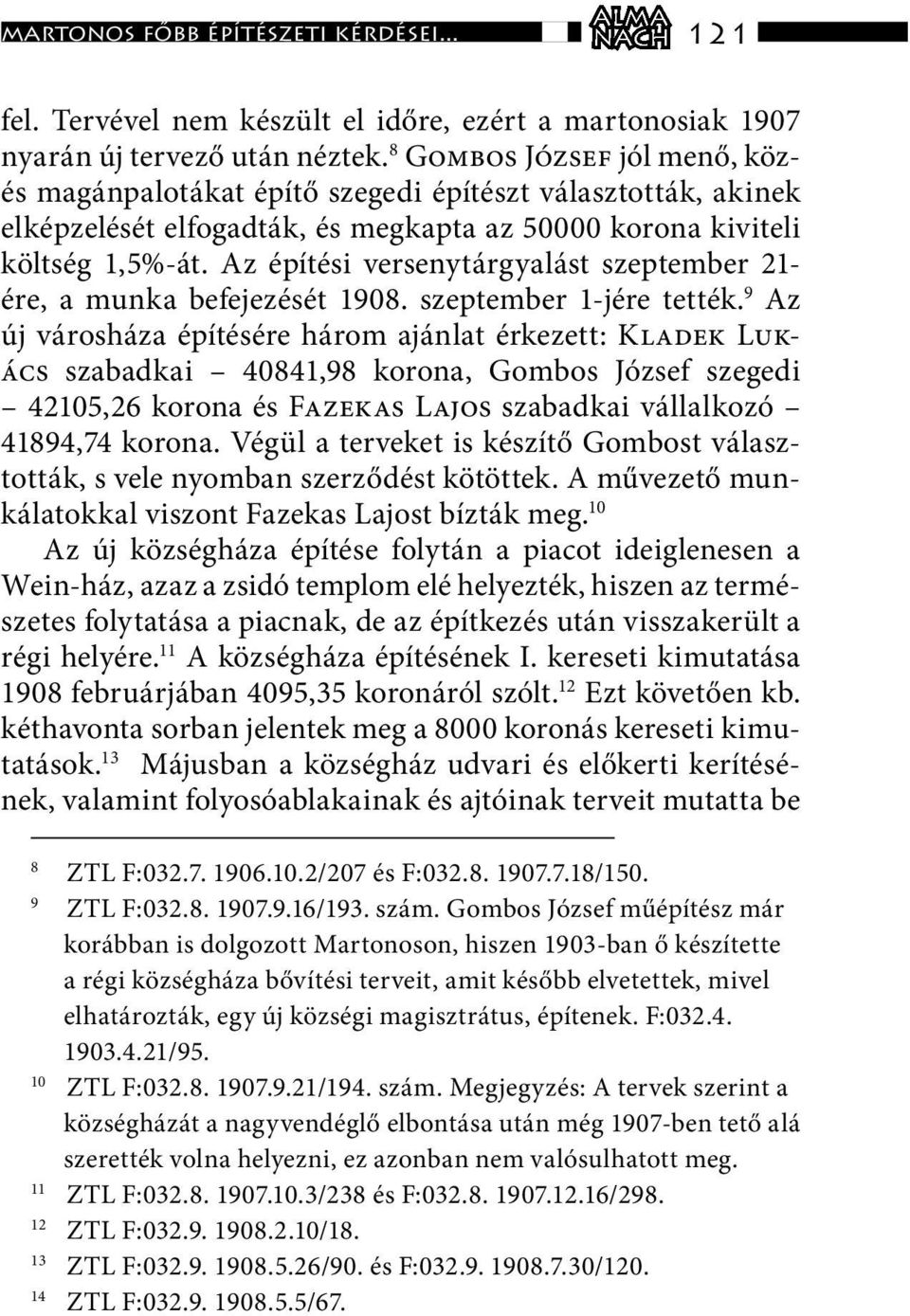 Az építési versenytárgyalást szeptember 21- ére, a munka befejezését 1908. szeptember 1-jére tették.