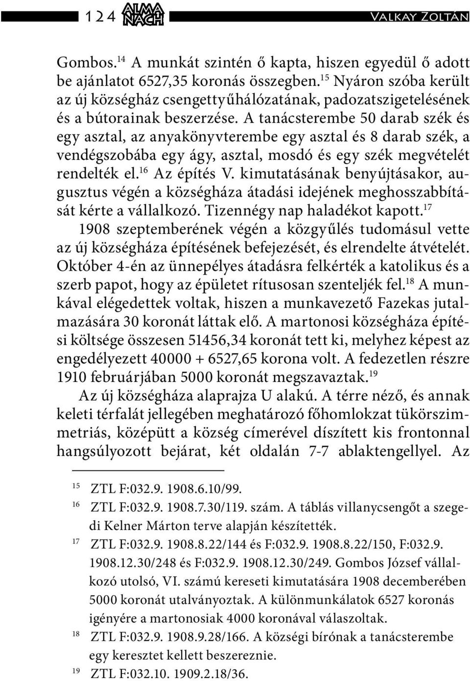 A tanácsterembe 50 darab szék és egy asztal, az anyakönyvterembe egy asztal és 8 darab szék, a vendégszobába egy ágy, asztal, mosdó és egy szék megvételét rendelték el. 16 Az építés V.