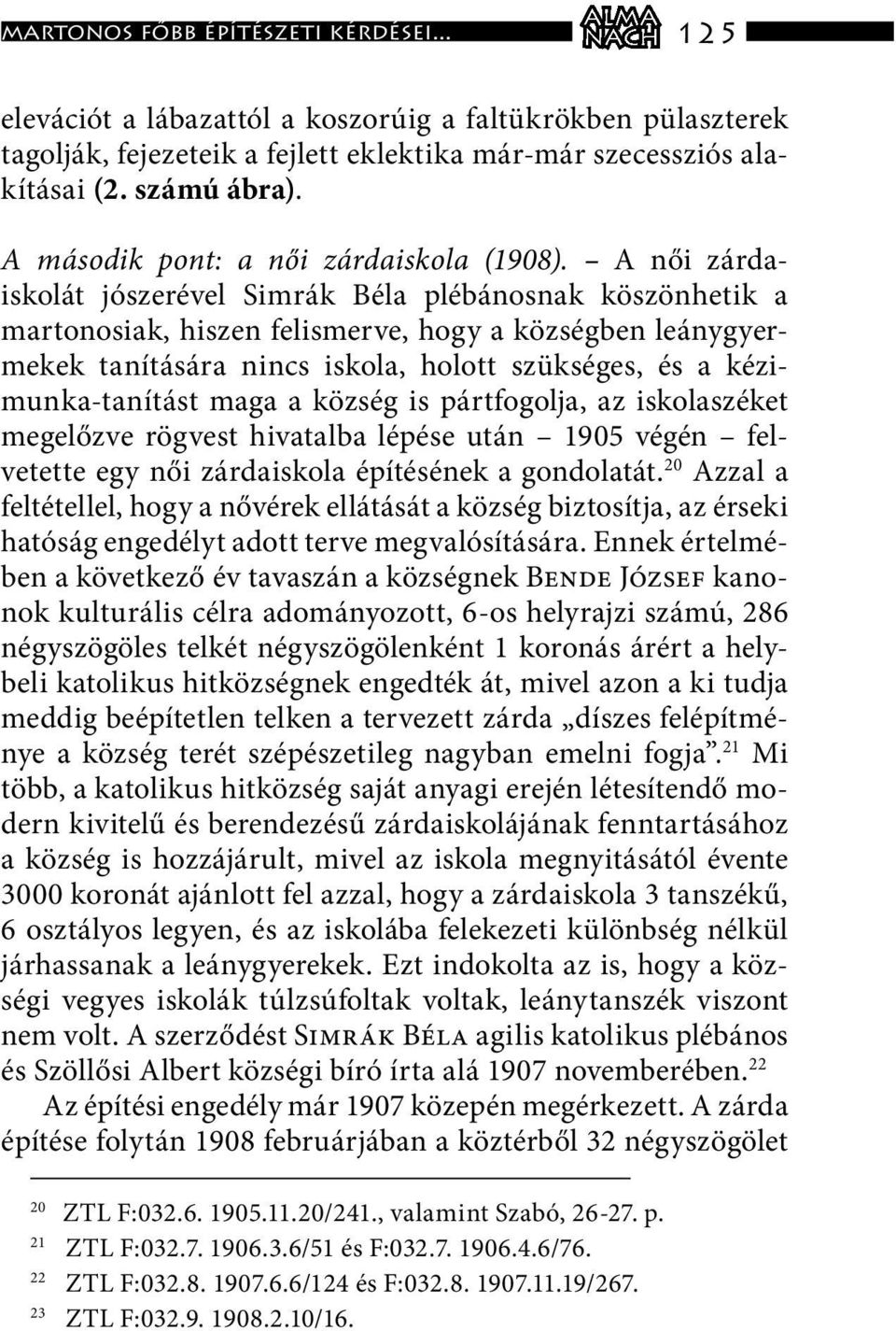 A női zárdaiskolát jószerével Simrák Béla plébánosnak köszönhetik a martonosiak, hiszen felismerve, hogy a községben leánygyermekek tanítására nincs iskola, holott szükséges, és a kézimunka-tanítást