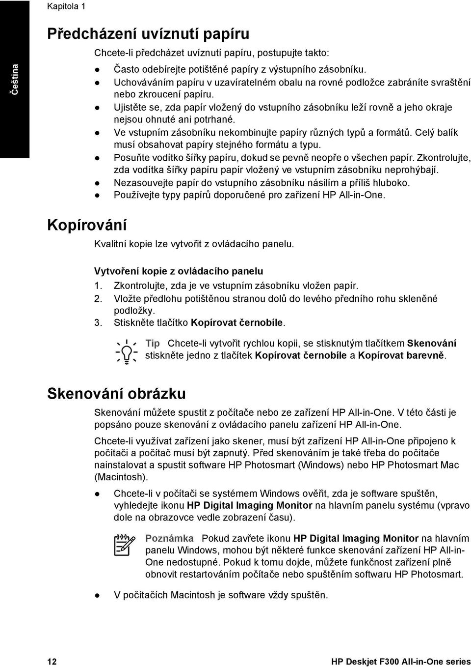 Ujistěte se, zda papír vložený do vstupního zásobníku leží rovně a jeho okraje nejsou ohnuté ani potrhané. Ve vstupním zásobníku nekombinujte papíry různých typů a formátů.