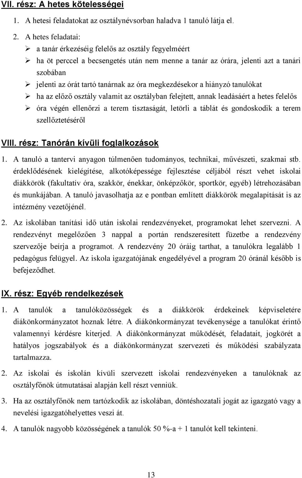 megkezdésekor a hiányzó tanulókat ha az előző osztály valamit az osztályban felejtett, annak leadásáért a hetes felelős óra végén ellenőrzi a terem tisztaságát, letörli a táblát és gondoskodik a