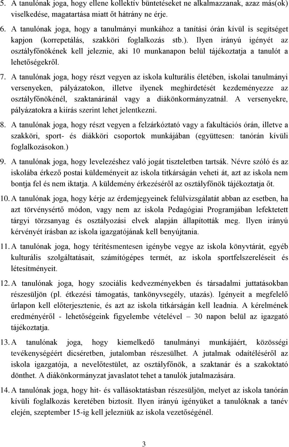 Ilyen irányú igényét az osztályfőnökének kell jeleznie, aki 10 munkanapon belül tájékoztatja a tanulót a lehetőségekről. 7.