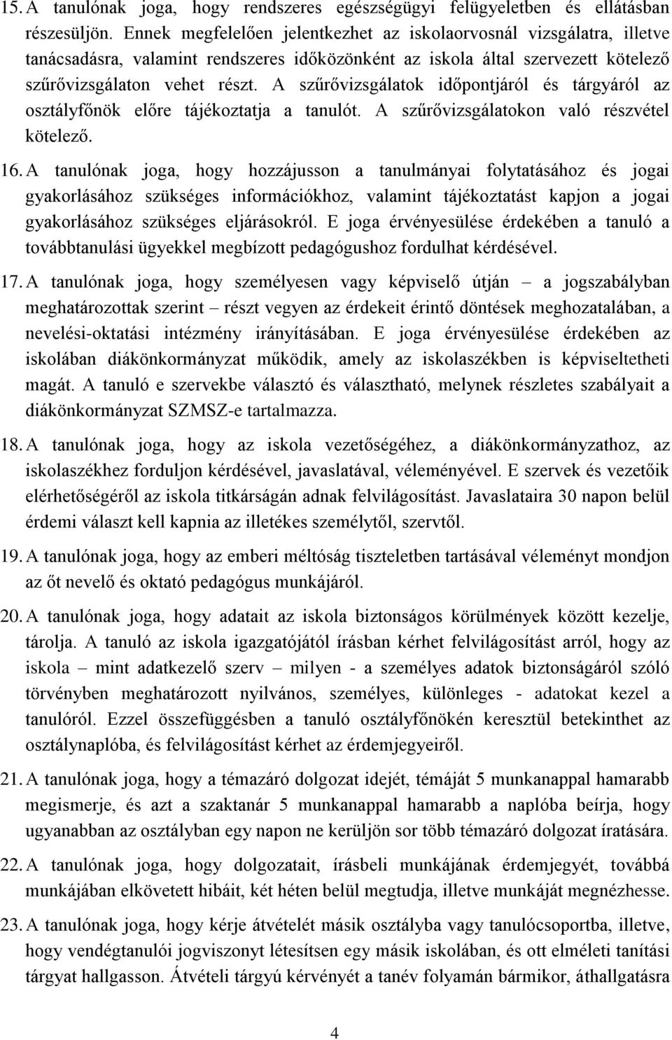 A szűrővizsgálatok időpontjáról és tárgyáról az osztályfőnök előre tájékoztatja a tanulót. A szűrővizsgálatokon való részvétel kötelező. 16.