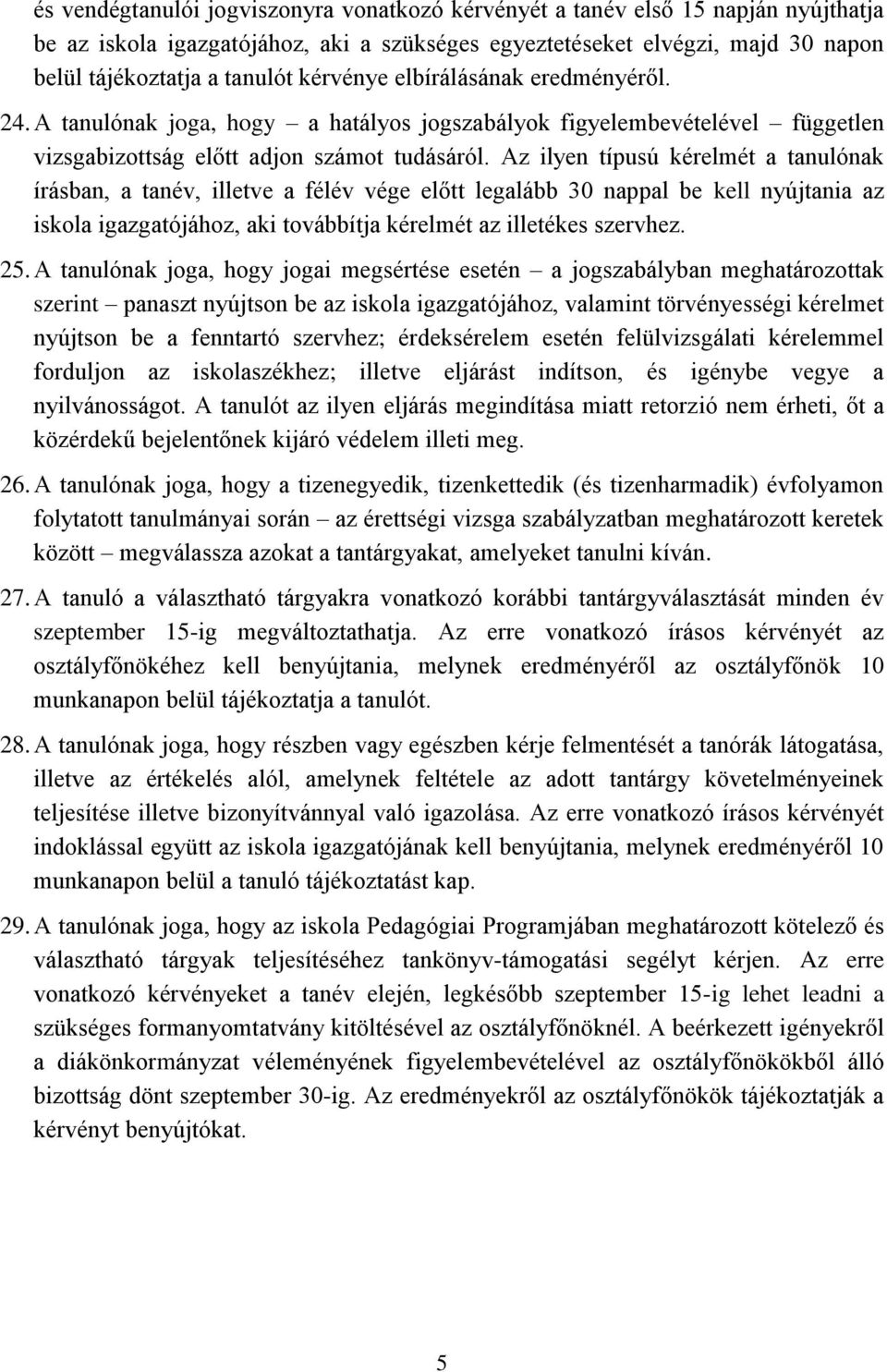 Az ilyen típusú kérelmét a tanulónak írásban, a tanév, illetve a félév vége előtt legalább 30 nappal be kell nyújtania az iskola igazgatójához, aki továbbítja kérelmét az illetékes szervhez. 25.