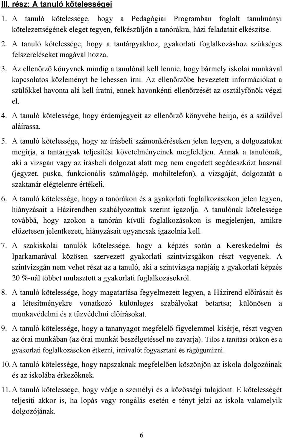 Az ellenőrző könyvnek mindig a tanulónál kell lennie, hogy bármely iskolai munkával kapcsolatos közleményt be lehessen írni.