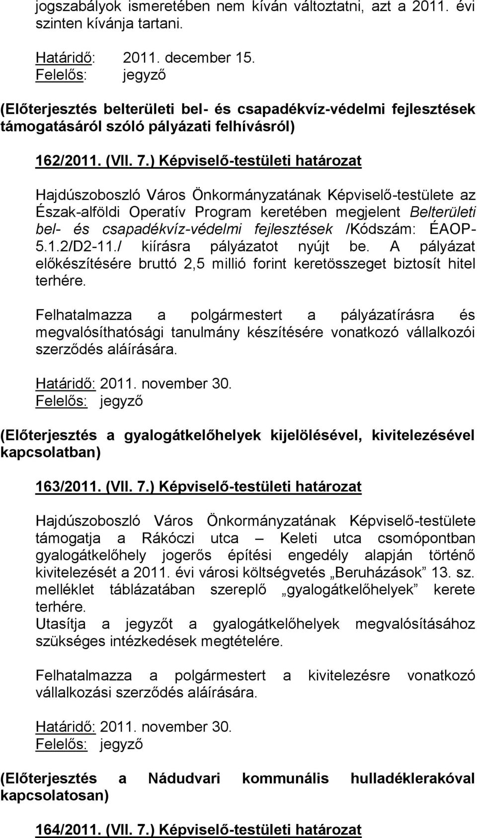 ) Képviselő-testületi határozat z Észak-alföldi Operatív Program keretében megjelent Belterületi bel- és csapadékvíz-védelmi fejlesztések /Kódszám: ÉAOP- 5.1.2/D2-11./ kiírásra pályázatot nyújt be.