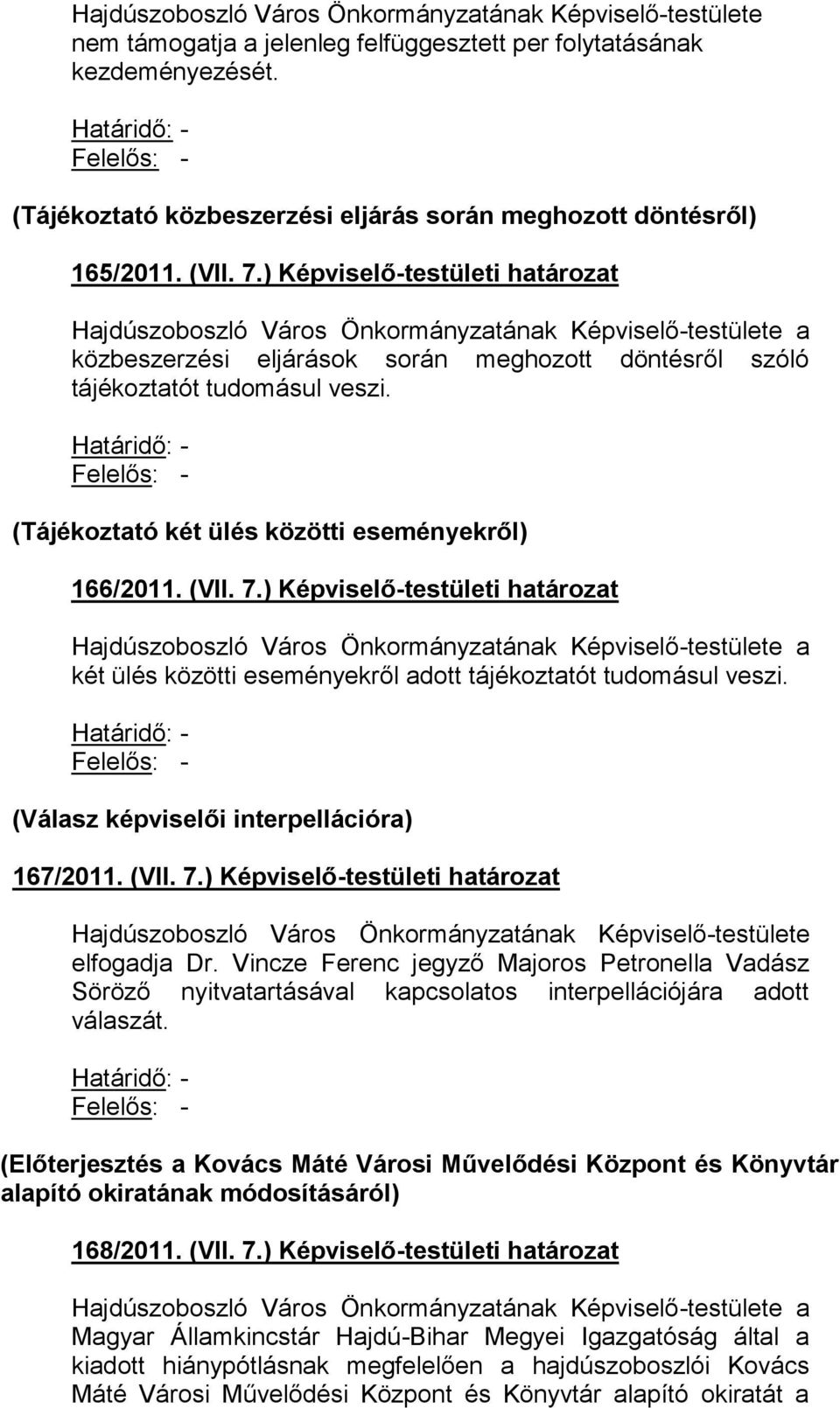 ) Képviselő-testületi határozat két ülés közötti eseményekről adott tájékoztatót tudomásul veszi. (Válasz képviselői interpellációra) 167/2011. (VII. 7.) Képviselő-testületi határozat elfogadja Dr.