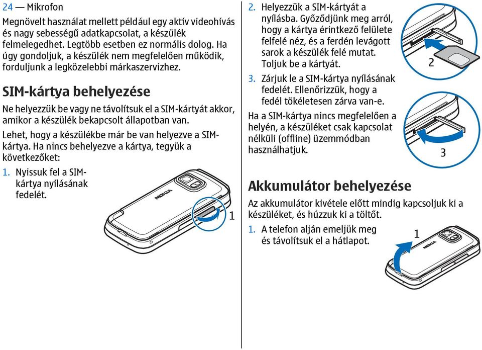 SIM-kártya behelyezése Ne helyezzük be vagy ne távolítsuk el a SIM-kártyát akkor, amikor a készülék bekapcsolt állapotban van. Lehet, hogy a készülékbe már be van helyezve a SIMkártya.