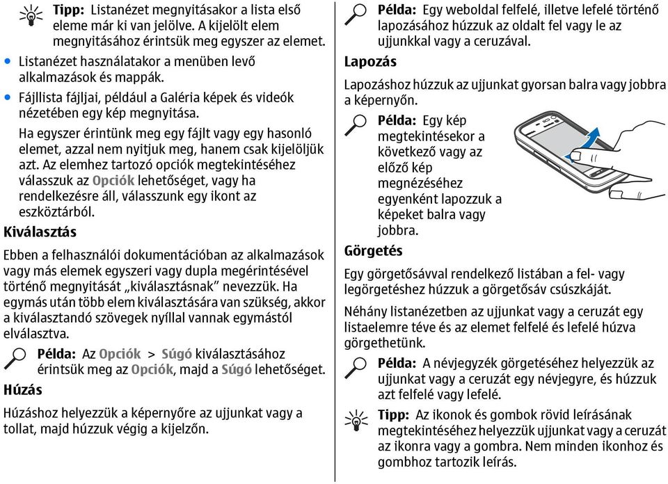 Az elemhez tartozó opciók megtekintéséhez válasszuk az Opciók lehetőséget, vagy ha rendelkezésre áll, válasszunk egy ikont az eszköztárból.