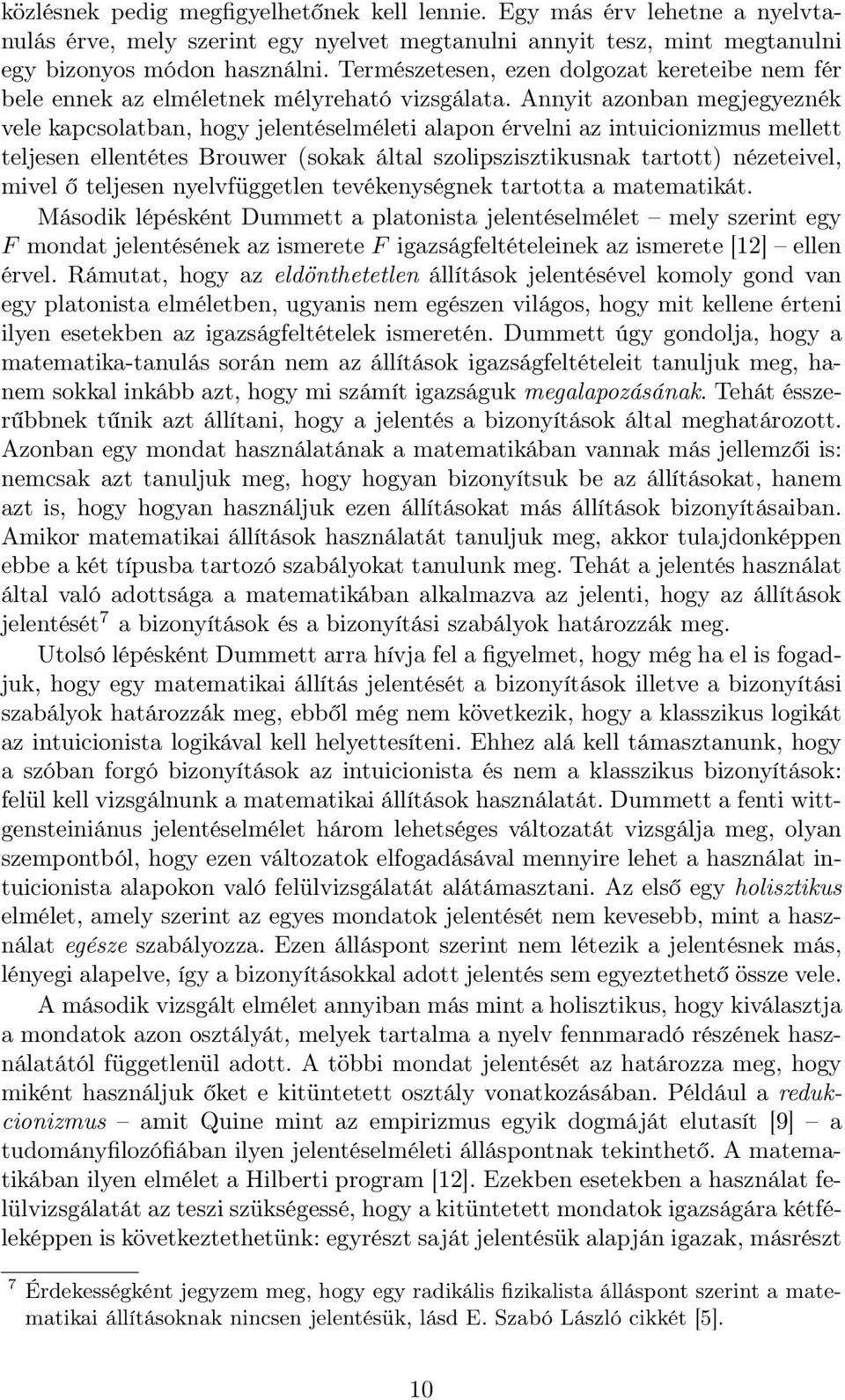 Annyit azonban megjegyeznék vele kapcsolatban, hogy jelentéselméleti alapon érvelni az intuicionizmus mellett teljesen ellentétes Brouwer (sokak által szolipszisztikusnak tartott) nézeteivel, mivel ő