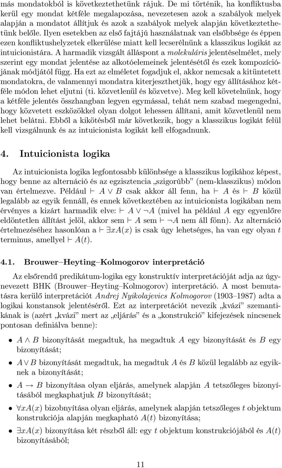 Ilyen esetekben az első fajtájú használatnak van elsőbbsége és éppen ezen konfliktushelyzetek elkerülése miatt kell lecserélnünk a klasszikus logikát az intuicionistára.