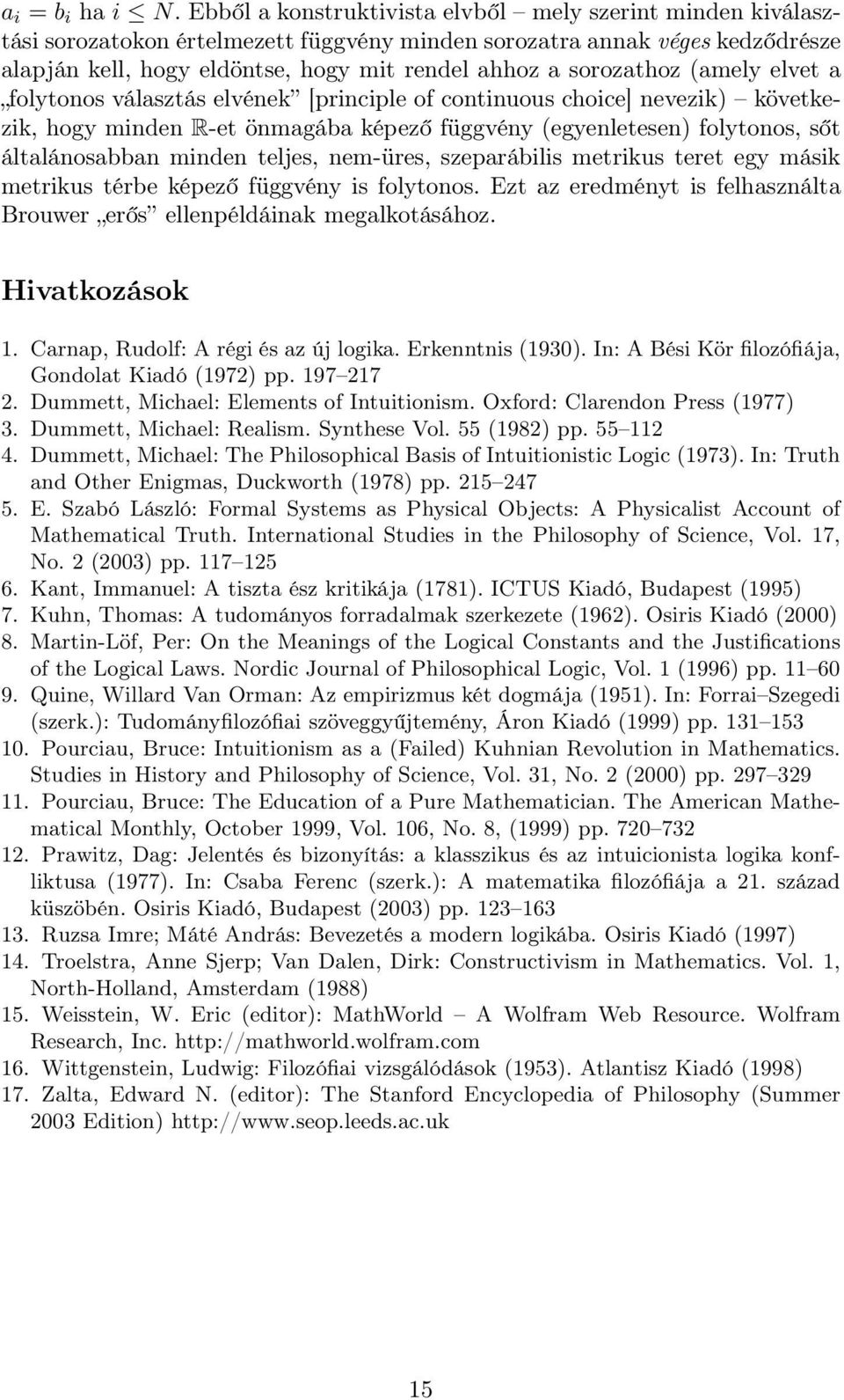 sorozathoz (amely elvet a folytonos választás elvének [principle of continuous choice] nevezik) következik, hogy minden R-et önmagába képező függvény (egyenletesen) folytonos, sőt általánosabban