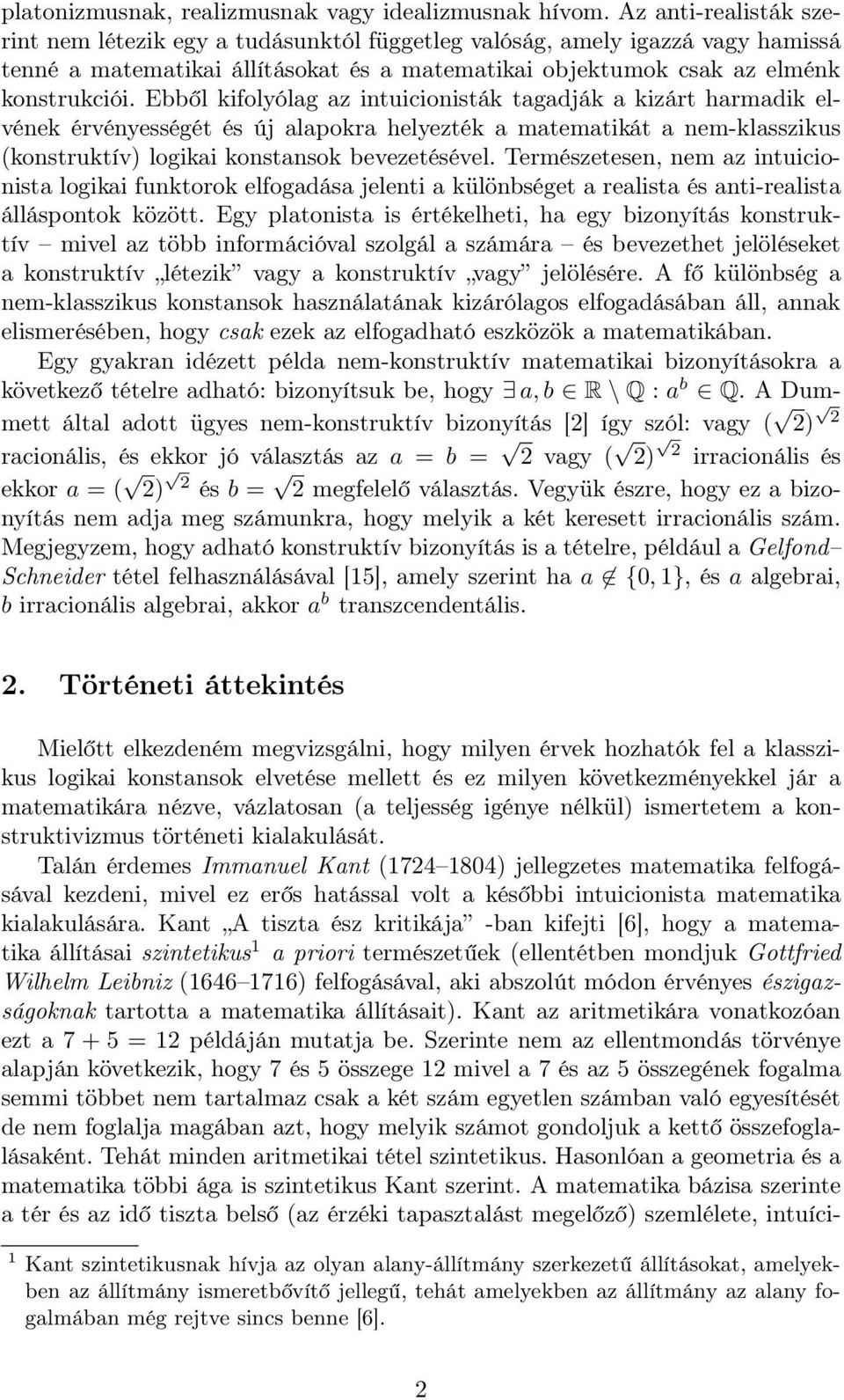 Ebből kifolyólag az intuicionisták tagadják a kizárt harmadik elvének érvényességét és új alapokra helyezték a matematikát a nem-klasszikus (konstruktív) logikai konstansok bevezetésével.