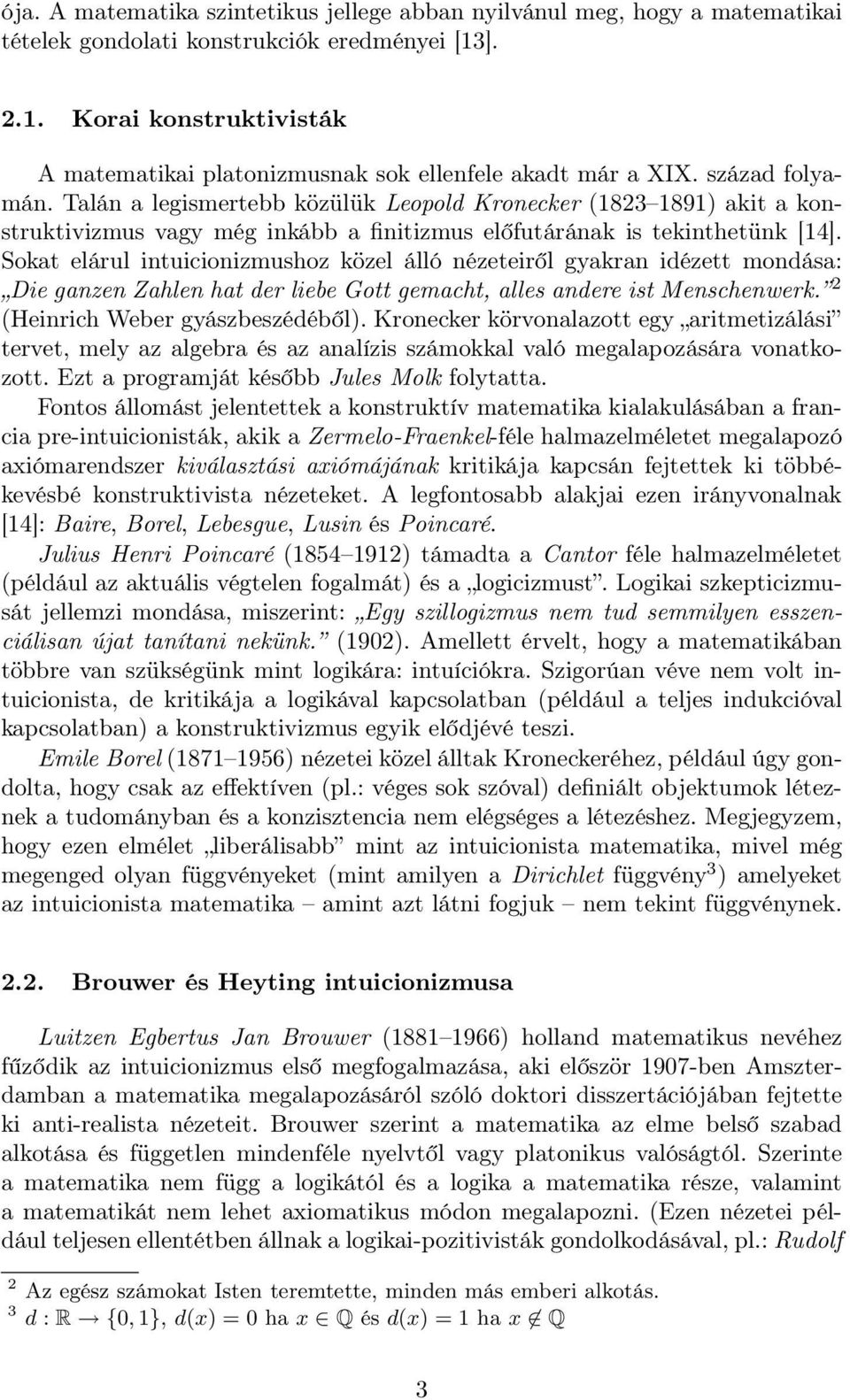 Talán a legismertebb közülük Leopold Kronecker (1823 1891) akit a konstruktivizmus vagy még inkább a finitizmus előfutárának is tekinthetünk [14].