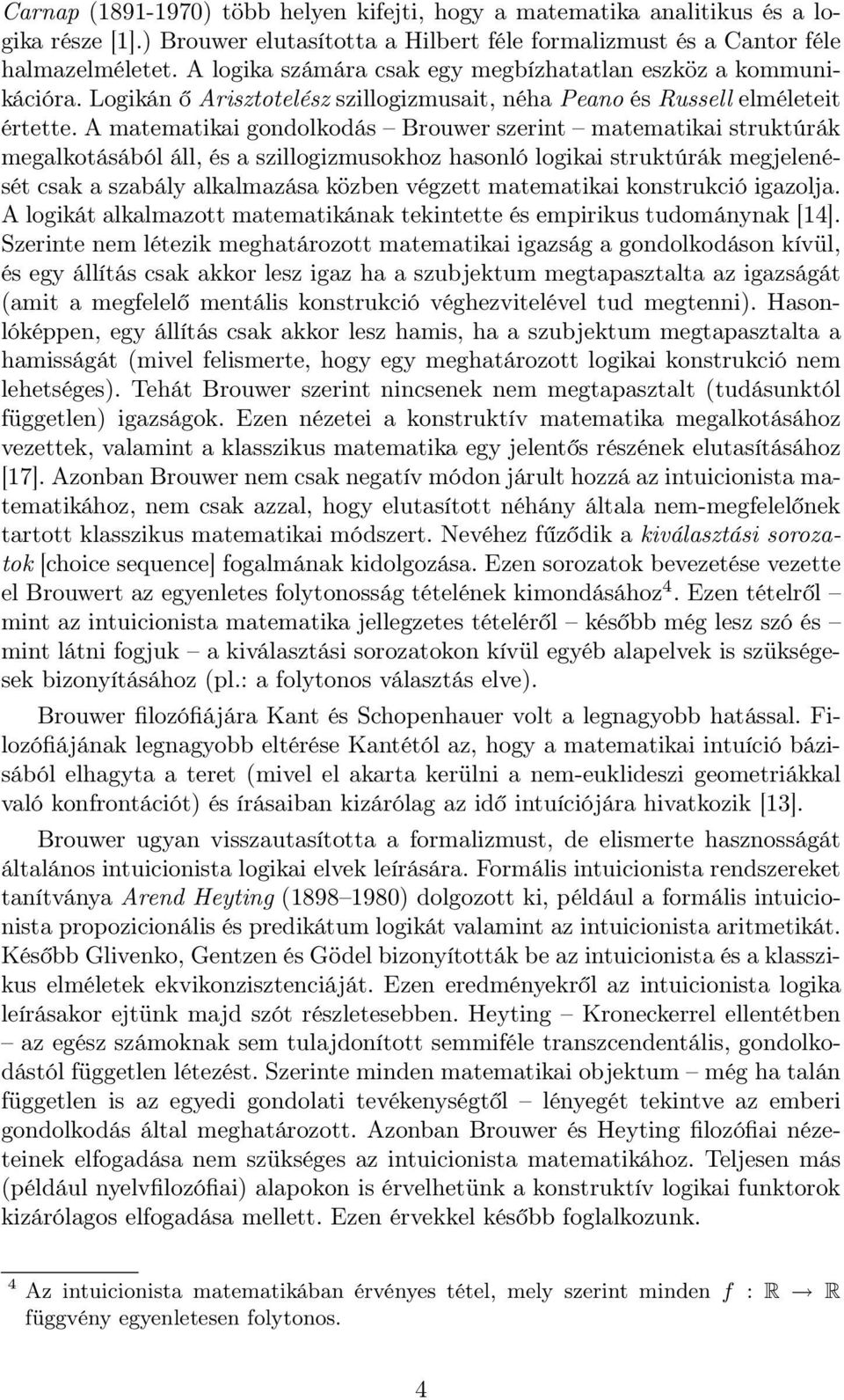 A matematikai gondolkodás Brouwer szerint matematikai struktúrák megalkotásából áll, és a szillogizmusokhoz hasonló logikai struktúrák megjelenését csak a szabály alkalmazása közben végzett