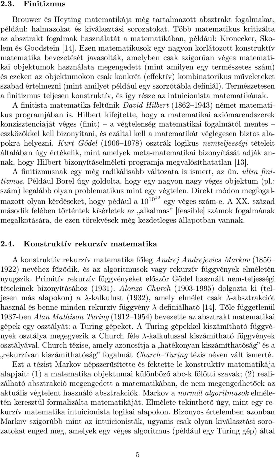 Ezen matematikusok egy nagyon korlátozott konstruktív matematika bevezetését javasolták, amelyben csak szigorúan véges matematikai objektumok használata megengedett (mint amilyen egy természetes