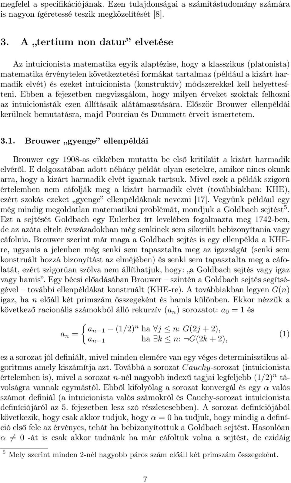 ezeket intuicionista (konstruktív) módszerekkel kell helyettesíteni. Ebben a fejezetben megvizsgálom, hogy milyen érveket szoktak felhozni az intuicionisták ezen állításaik alátámasztására.