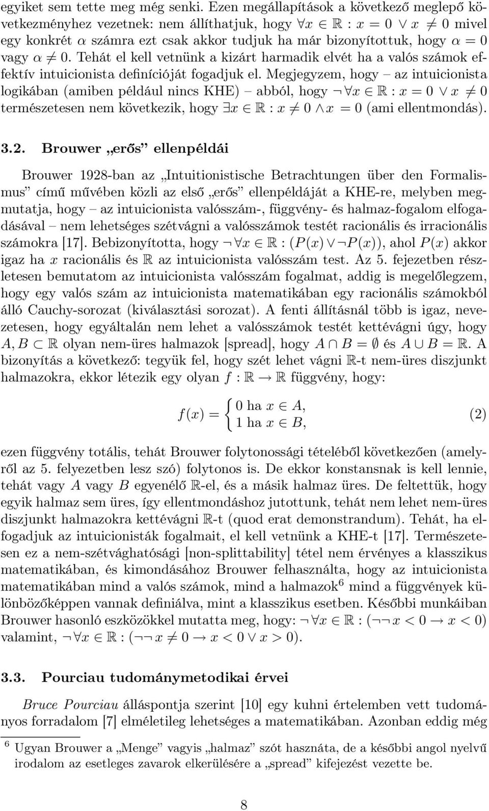 Tehát el kell vetnünk a kizárt harmadik elvét ha a valós számok effektív intuicionista definícióját fogadjuk el.