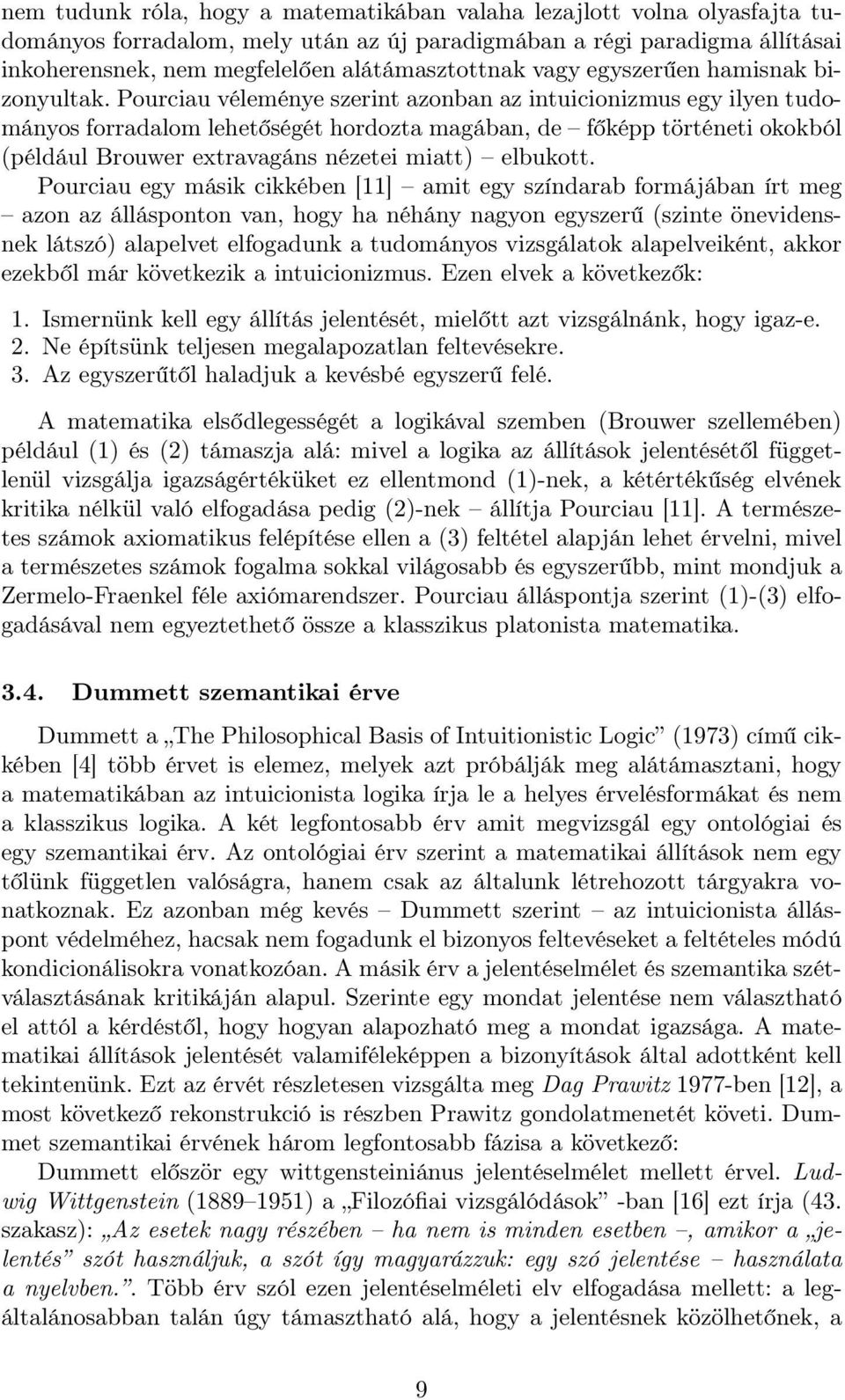 Pourciau véleménye szerint azonban az intuicionizmus egy ilyen tudományos forradalom lehetőségét hordozta magában, de főképp történeti okokból (például Brouwer extravagáns nézetei miatt) elbukott.