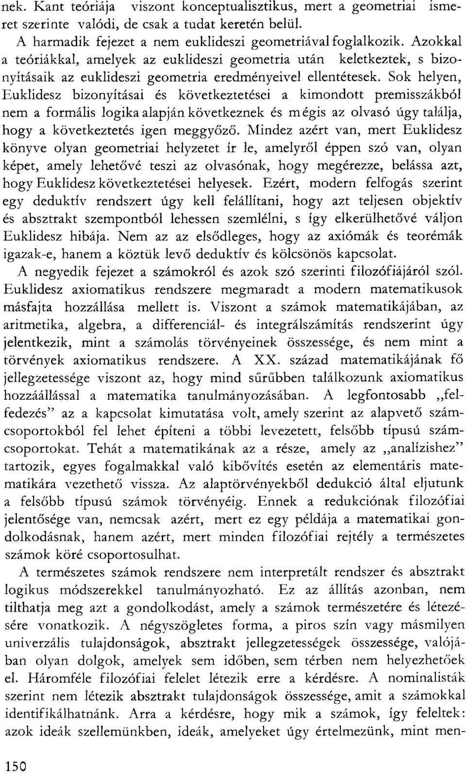 Sok helyen, Euklidesz bizonyításai és következtetései a kimondott premisszákból nem a formális logika alapján következnek és mégis az olvasó úgy találja, hogy a következtetés igen meggyőző.