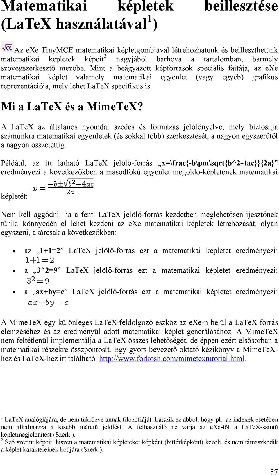 Mint a beágyazott képforrások speciális fajtája, az exe matematikai képlet valamely matematikai egyenlet (vagy egyéb) grafikus reprezentációja, mely lehet LaTeX specifikus is. Mi a LaTeX és a MimeTeX?