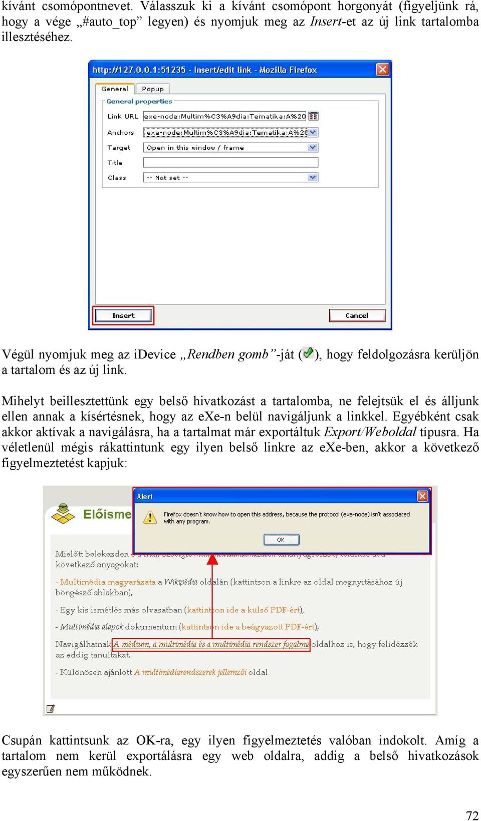 ), hogy feldolgozásra kerüljön Mihelyt beillesztettünk egy belső hivatkozást a tartalomba, ne felejtsük el és álljunk ellen annak a kísértésnek, hogy az exe-n belül navigáljunk a linkkel.