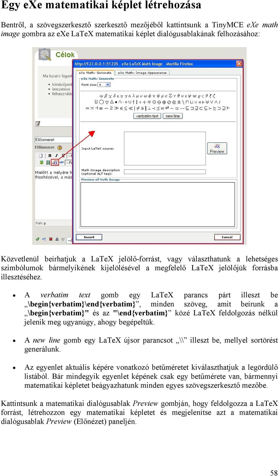 A verbatim text gomb egy LaTeX parancs párt illeszt be \begin{verbatim}\end{verbatim}, minden szöveg, amit beírunk a \begin{verbatim}" és az "\end{verbatim} közé LaTeX feldolgozás nélkül jelenik meg