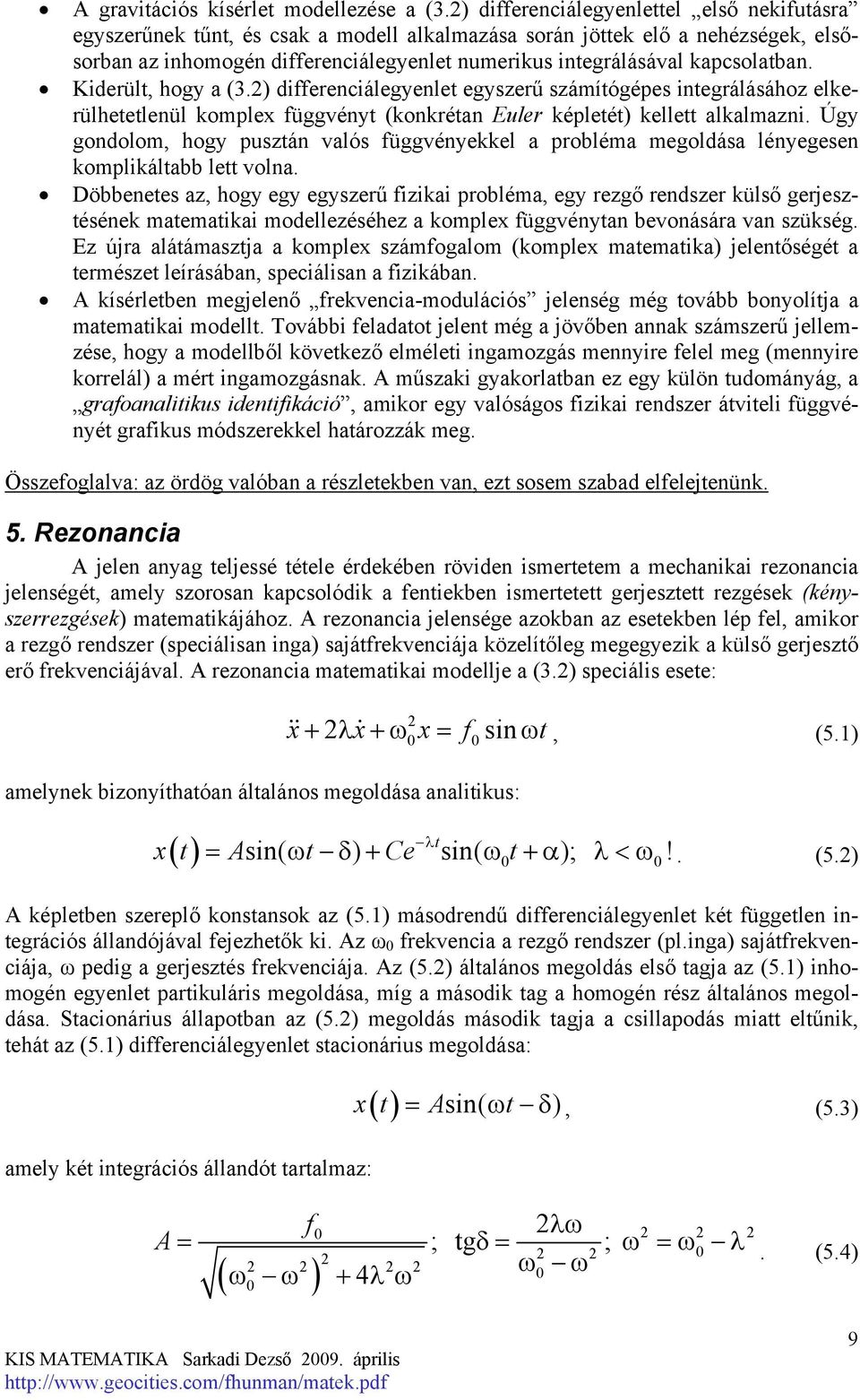 Kiderül, hogy a (3.) differenciálegyenle egyszerű számíógépes inegrálásához elkerülheelenül komplex függvény (konkréan Euler képleé) kelle alkalmazni.