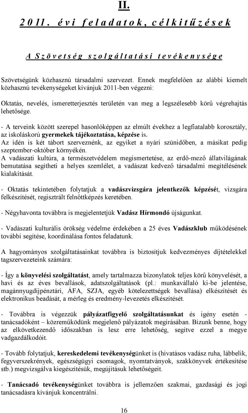 - A terveink között szerepel hasonlóképpen az elmúlt évekhez a legfiatalabb korosztály, az iskoláskorú gyermekek tájékoztatása, képzése is.