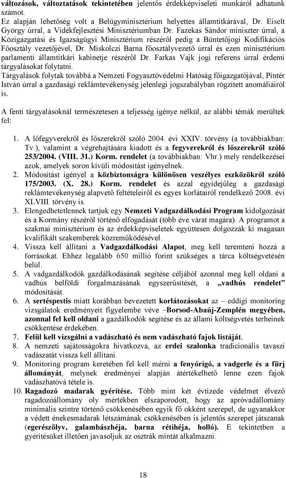 Fazekas Sándor miniszter úrral, a Közigazgatási és Igazságügyi Minisztérium részéről pedig a Büntetőjogi Kodifikációs Főosztály vezetőjével, Dr.