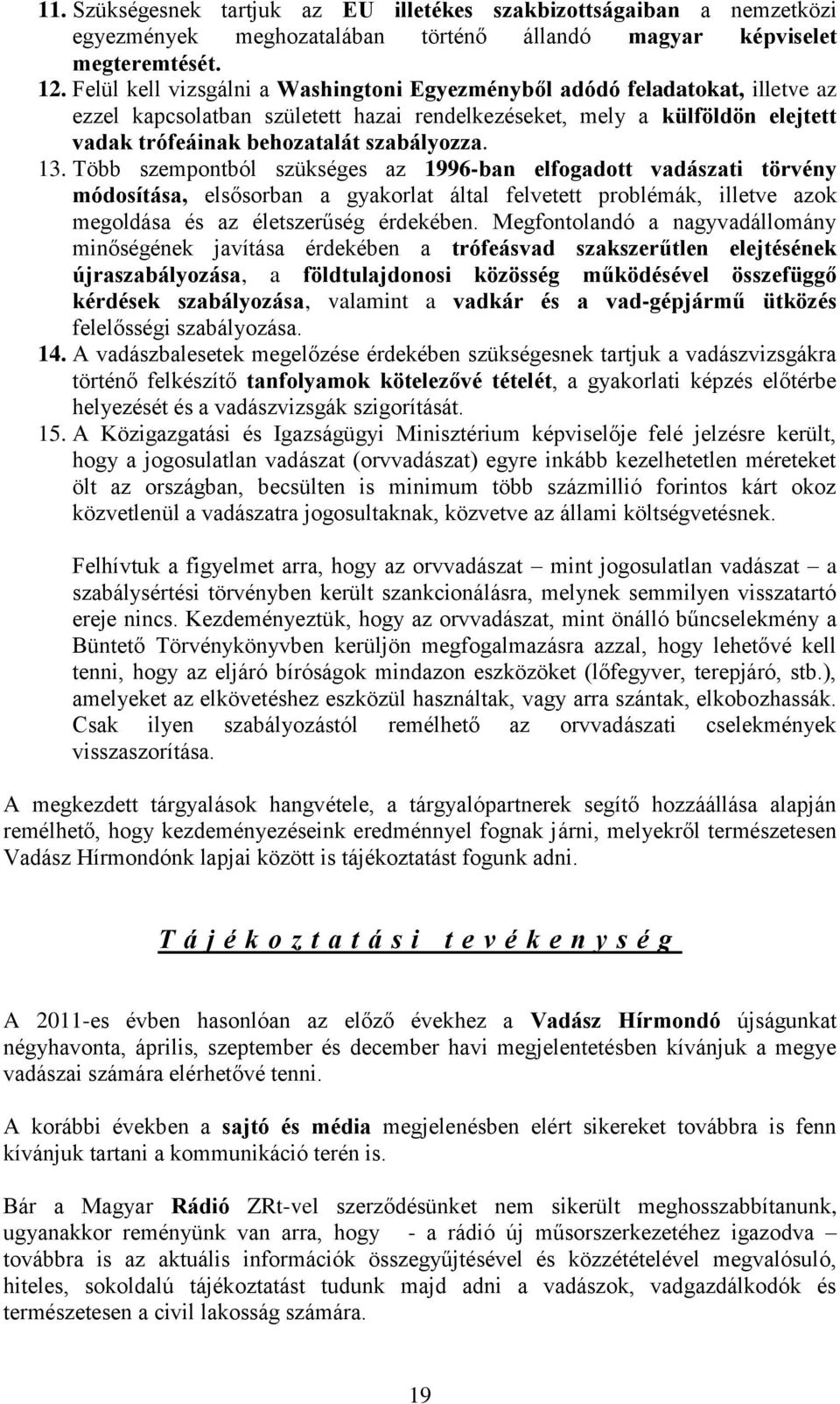 13. Több szempontból szükséges az 1996-ban elfogadott vadászati törvény módosítása, elsősorban a gyakorlat által felvetett problémák, illetve azok megoldása és az életszerűség érdekében.