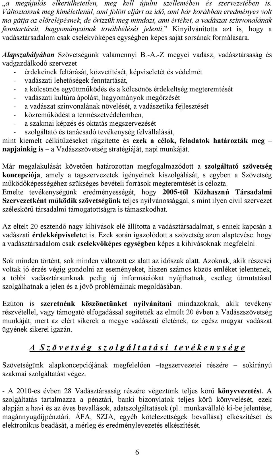 hagyományainak továbbélését jelenti. Kinyilvánította azt is, hogy a vadásztársadalom csak cselekvőképes egységben képes saját sorsának formálására. Alapszabályában Szövetségünk valamennyi B.-A.