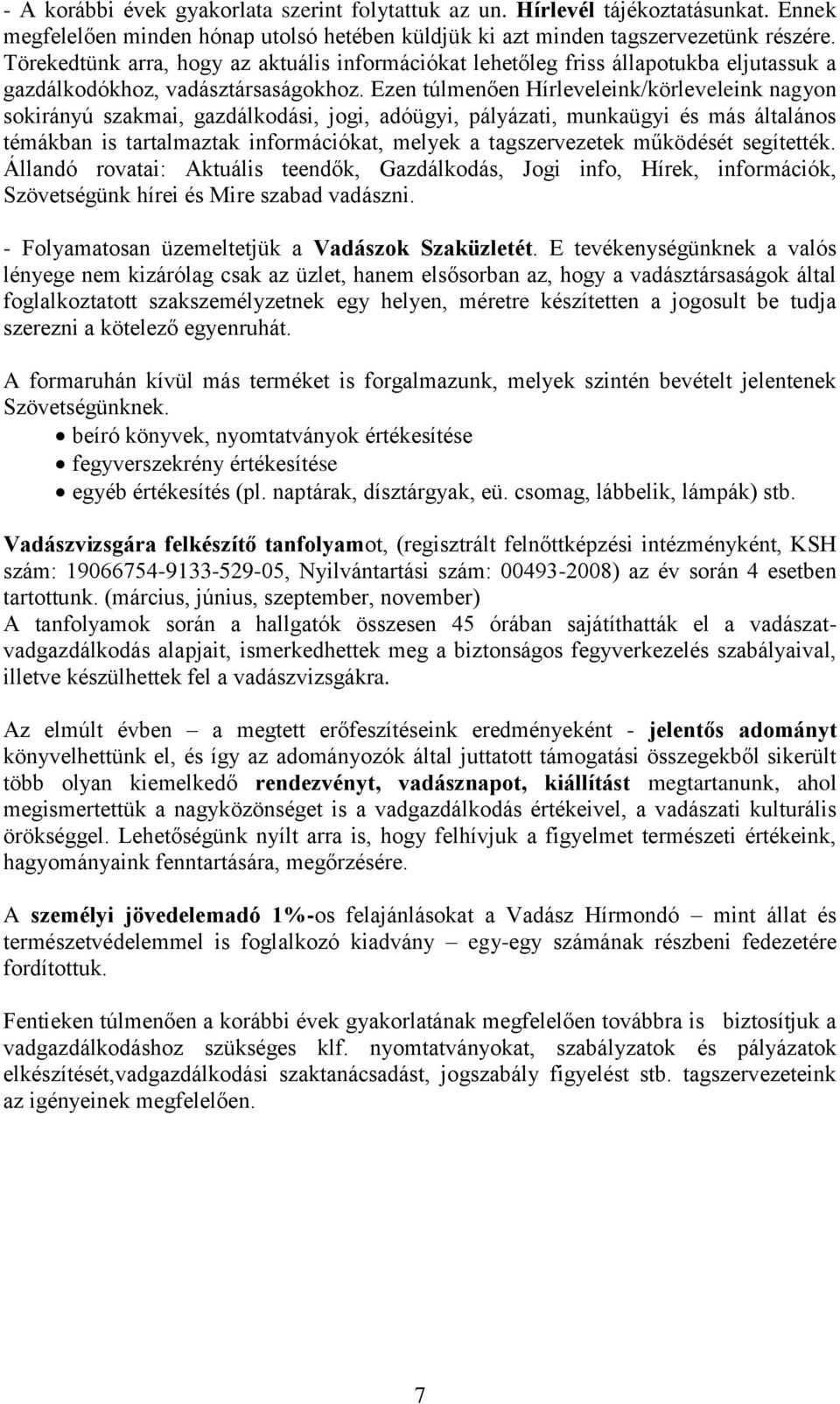 Ezen túlmenően Hírleveleink/körleveleink nagyon sokirányú szakmai, gazdálkodási, jogi, adóügyi, pályázati, munkaügyi és más általános témákban is tartalmaztak információkat, melyek a tagszervezetek