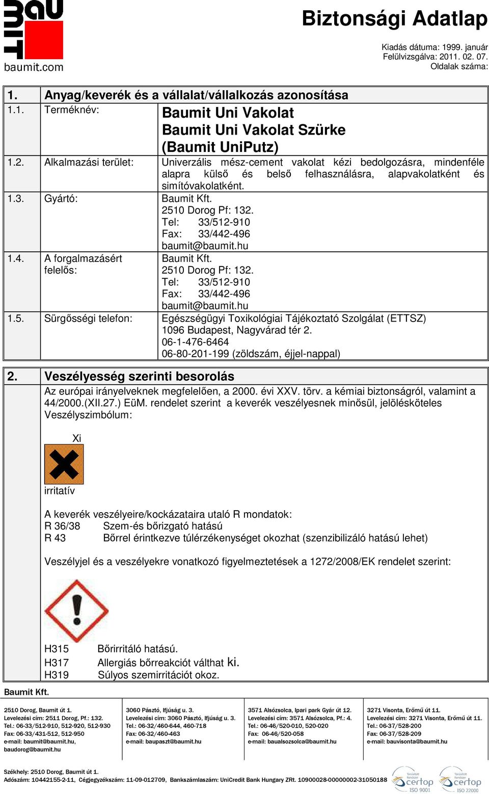 Tel: 33/512-910 Fax: 33/442-496 1.4. A forgalmazásért felelıs: baumit@baumit.hu 2510 Dorog Pf: 132. Tel: 33/512-910 Fax: 33/442-496 baumit@baumit.hu 1.5. Sürgısségi telefon: Egészségügyi Toxikológiai Tájékoztató Szolgálat (ETTSZ) 1096 Budapest, Nagyvárad tér 2.