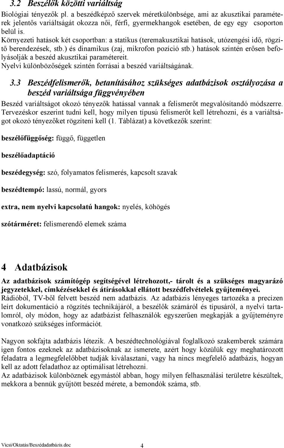 Környezeti hatások két csoportban: a statikus (teremakusztikai hatások, utózengési idő, rögzítő berendezések, stb.) és dinamikus (zaj, mikrofon pozíció stb.