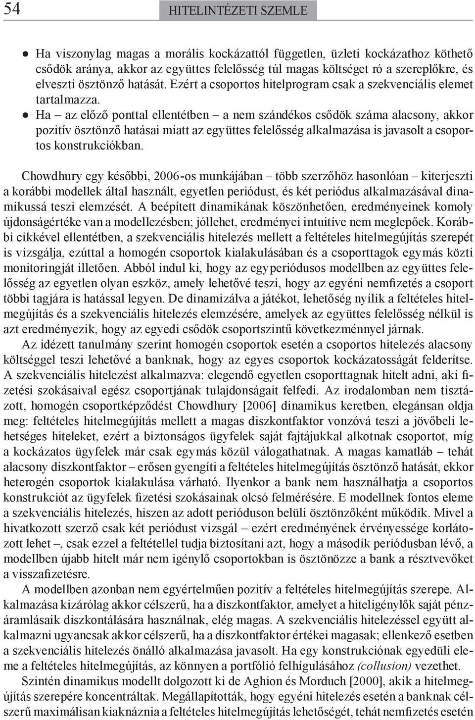 Ha az előző ponttal ellentétben a nem szándékos csődök száma alacsony, akkor pozitív ösztönző hatásai miatt az együttes felelősség alkalmazása is javasolt a csoportos konstrukciókban.