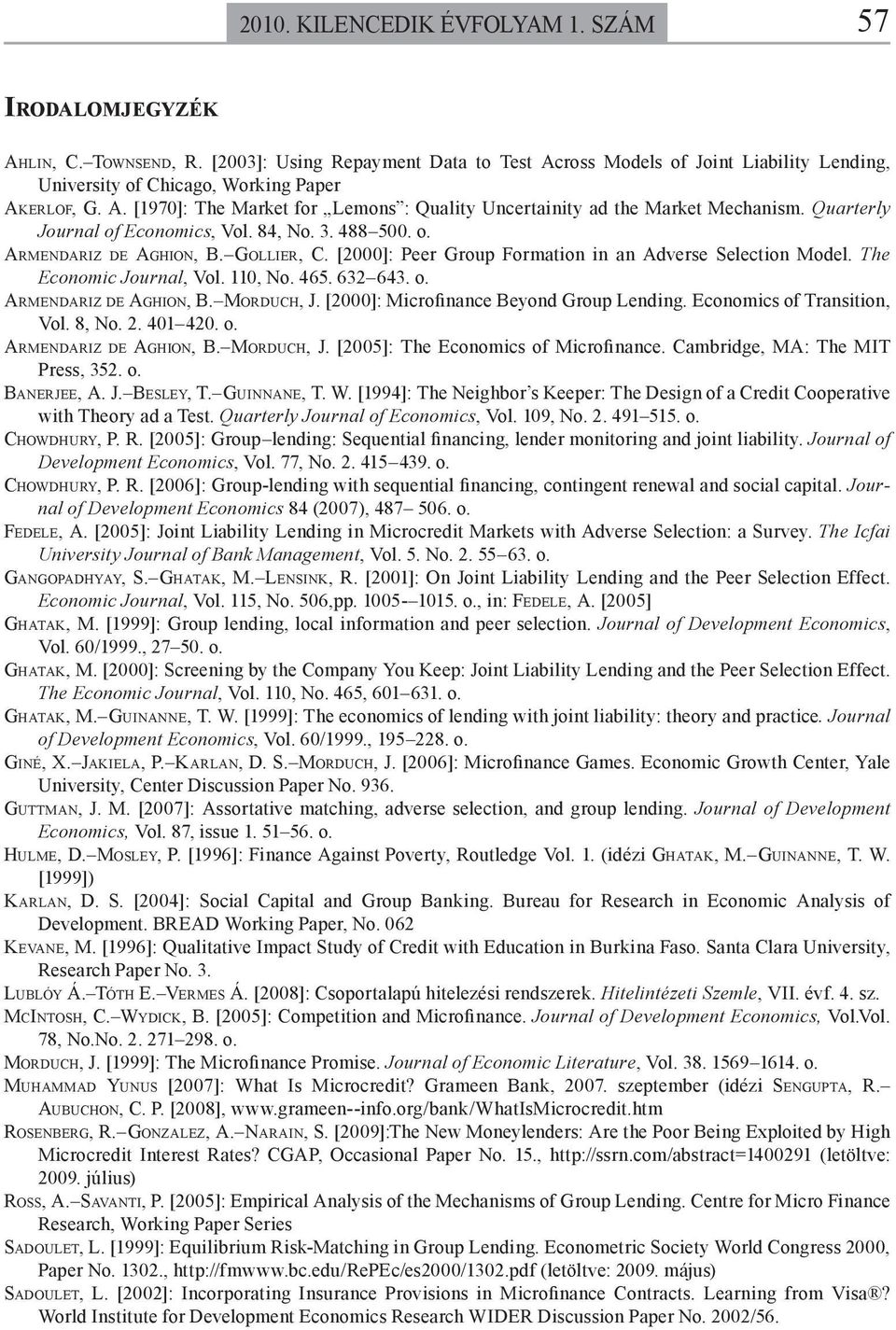 Quarterly Journal of Economics, Vol. 84, No. 3. 488 500. o. ARMENDARIZ DE AGHION, B. GOLLIER, C. [2000]: Peer Group Formation in an Adverse Selection Model. The Economic Journal, Vol. 110, No. 465.