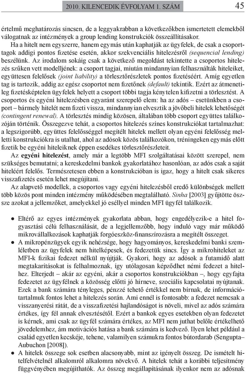 Az irodalom sokáig csak a következő megoldást tekintette a csoportos hitelezés szűken vett modelljének: a csoport tagjai, miután mindannyian felhasználták hiteleiket, együttesen felelősek (joint